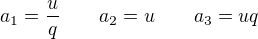 $a_1 = \frac uq \qquad a_2 = u \qquad a_3 = uq$