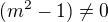 $(m^{2}-1)\neq 0$