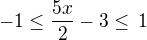 $- 1 \le \frac{5x}{2}-3 \le\,1$