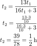 $t_2=\frac{13t_1}{16t_1+3}\\t_2=\frac{\frac{13\cdot 3}{10}}{\frac{16\cdot 3}{10}+3}\\t_2=\frac{39}{78}=\frac 12\,\rm{h}$