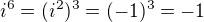 $i^{6}=(i^{2})^{3}=(-1)^{3}=-1$