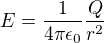 $E = \frac{1}{4 \pi \epsilon_0} \frac{Q}{r^2}$