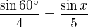 $\frac{\sin 60�}{4}=\frac{\sin x}{5}$