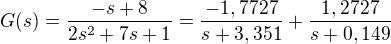 $G(s) =\frac{-s + 8}{2s^{2}+7s+1} = \frac{-1,7727}{s+3,351}+\frac{1,2727}{s+0,149}$