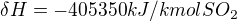 $\delta{H}=-405 350kJ/kmol SO_2$