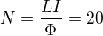 $N=\frac{LI}{\Phi }=20$