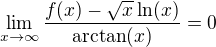 $\lim_{x \rightarrow \infty}\frac{f(x) - \sqrt{x} \ln(x)}{\arctan(x)} = 0$