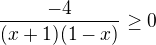 $\frac{-4}{(x+1)(1-x)}\ge 0$