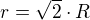 $r=\sqrt{2}\cdot R$