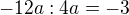 $-12a:4a=-3$