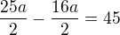 $\frac{25a}{2}-\frac{16a}{2}=45$