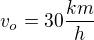 $v_o=30\frac{km}{h}$