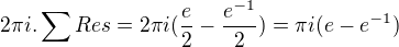 kopírovat do textarea $2\pi i.\sum_{}^{}Res=2\pi i(\frac{e}{2}-\frac{e^{-1}}{2})=\pi i(e-e^{-1})$