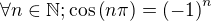 $\forall{n\in\mathbb{N}};\cos{\left(n\pi\right)}=\left(-1\right)^n$