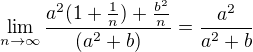 $\lim_{n\to \infty }\frac{a^{2}(1+\frac{1}{n})+\frac{b^{2}}{n}}{(a^{2}+b)}=\frac{a^{2}}{a^{2}+b}$