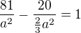 $\frac{81}{a^{2}}-\frac{20}{\frac{2}{3}a^{2}}=1$