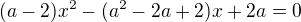 $(a-2)x^{2}-(a^{2}-2a+2)x+2a=0$