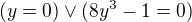 $(y=0)\vee (8y^{3}-1=0)$