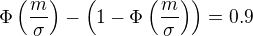 $\Phi\(\frac{m}{\sigma}\)-\(1-\Phi\(\frac{m}{\sigma}\)\)=0.9$