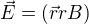 $\vec{E}=(\vec{r}rB)$