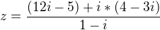 $ z = \frac {(12i-5)+i*(4-3i)}{1-i} \ $