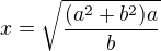 $x=\sqrt\frac{(a^2+b^2)a}{b}$