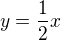 $y=\frac{1}{2}x$