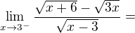 $\lim_{x\to3^{-}}\frac{\sqrt{x+6}-\sqrt{3x}}{\sqrt{x-3}}=$