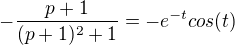 $-\frac{p+1}{(p+1)^2+1} = - e^{-t} cos(t)$