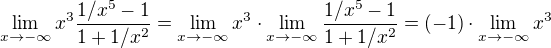 $\lim_{x \to -\infty} x^3 \frac{1/x^5 - 1}{1 + 1/x^2} = \lim_{x \to -\infty} x^3 \cdot \lim_{x \to -\infty} \frac{1/x^5 - 1}{1 + 1/x^2} = (-1) \cdot \lim_{x \to -\infty} x^3$
