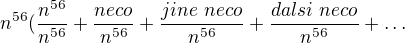$n^{56}(\frac{n^{56}}{n^{56}}+\frac{neco}{n^{56}}+\frac{jine\ neco}{n^{56}}+\frac{dalsi\ neco}{n^{56}} + \ldots$