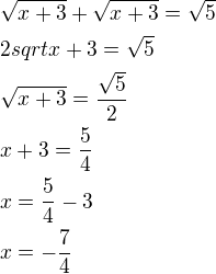 $\sqrt{x+3}+\sqrt{x+3}=\sqrt 5\nl2sqrt{x+3}=\sqrt5\nl\sqrt{x+3}=\frac{\sqrt5}{2}\nlx+3=\frac 54\nlx=\frac 54-3\nlx=-\frac74$
