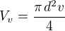 $V_v=\frac{\pi\,d^2v}{4}$