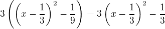 $3\(\(x - \frac{1}{3}\)^2 -\frac{1}{9}\)=3\(x - \frac{1}{3}\)^2 -\frac{1}{3}$