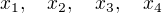 $x_1, \quad x_2, \quad x_3, \quad x_4$