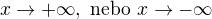 $x\to+\infty, \text{ nebo }x\to-\infty $
