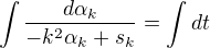 $\int\frac{d\alpha_{k}}{-k^{2}\alpha _{k}+s_{k}}=\int dt$