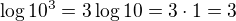 $\log10^3 = 3\log10 = 3\cdot1 = 3$