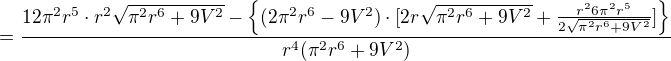 $=\frac{12\pi ^{2}r^{5}\cdot r^{2}\sqrt{\pi ^{2}r^{6}+9V^{2}}-\{(2\pi ^{2}r^{6}-9V^{2})\cdot [2r\sqrt{\pi ^{2}r^{6}+9V^{2}}+\frac{r^{2}6\pi ^{2}r^{5}}{2\sqrt{\pi ^{2}r^{6}+9V^{2}}}]\}}{r^{4}(\pi ^{2}r^{6}+9V^{2})}$