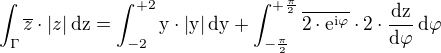 $\int_{\rm{\Gamma}}\overline{z}\cdot|z|\,\rm{d}z=\int_{-2}^{+2}y\cdot|y|\,\rm{d}y+\int_{-\frac{\pi}{2}}^{+\frac{\pi}{2}}\overline{2\cdot\rm{e}^{\rm{i}\varphi}}\cdot2\cdot\frac{\rm{d}z}{\rm{d}\varphi}\,\rm{d}\varphi$