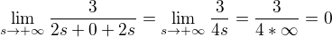 $\lim_{s\to+\infty } \frac{3}{2s+0+2s}=\lim_{s\to+\infty } \frac{3}{4s}=\frac{3}{4*\infty }=0$