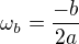 $\omega_b=\frac{-b}{2a}$