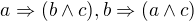 $a \Rightarrow (b\wedge c), b\Rightarrow (a\wedge c)$