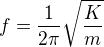 $f=\frac {1}{2\pi}\sqrt{\frac{K}{m}}$