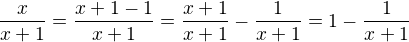 $\frac{x}{x+1} = \frac{x+1 -1}{x+1} = \frac{x+1}{x+1}-\frac1{x+1} = 1 - \frac1{x+1} $