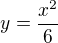 $y=\frac{x^2}{6}$