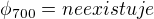 $\phi_{700} = neexistuje$
