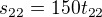 $s_{22}=150t_{22}$