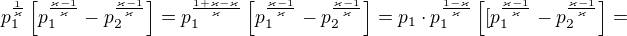$p_1^{\frac{1}{\varkappa }}\left[p_1^{\frac{\varkappa -1}{\varkappa }}-p_2^{\frac{\varkappa -1}{\varkappa }}\right]=p_1^{\frac{1+\varkappa -\varkappa }{\varkappa }}\left[p_1^{\frac{\varkappa -1}{\varkappa }}-p_2^{\frac{\varkappa -1}{\varkappa }}\right]=p_1\cdot p_1^{\frac{1-\varkappa }{\varkappa }}\left[[p_1^{\frac{\varkappa -1}{\varkappa }}-p_2^{\frac{\varkappa -1}{\varkappa }} \right]=$