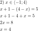 $2)\ x\in \langle -1;4\rangle\nlx+1-(4-x)=5\nlx+1-4+x=5\nl2x=8\nlx=4$